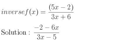 The inverse of f(x)=((5x-2))/(3x+6) is (-2-6x)/(3x-5)